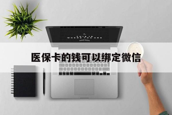 拉萨最新医保卡的钱可以绑定微信方法分析(最方便真实的拉萨医保卡可以和微信绑定吗方法)