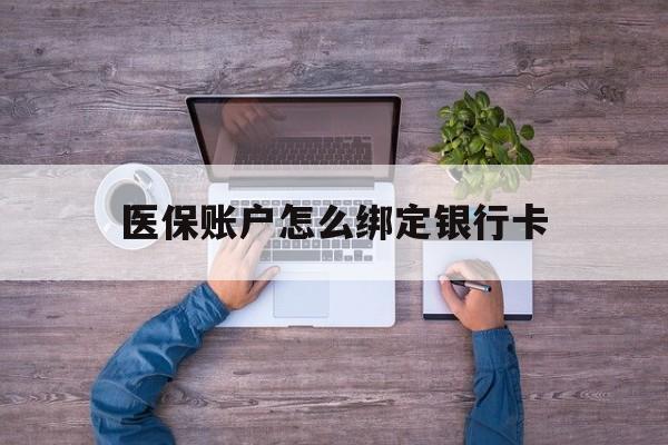 拉萨最新医保账户怎么绑定银行卡方法分析(最方便真实的拉萨医保账户绑定银行卡会不会被同一家银行划扣方法)