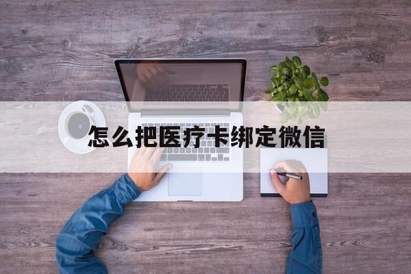 拉萨最新怎么把医疗卡绑定微信方法分析(最方便真实的拉萨医保卡怎么绑定微信方法)