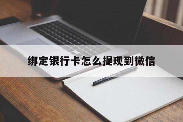 拉萨最新绑定银行卡怎么提现到微信方法分析(最方便真实的拉萨微信不用银行卡怎么开通零钱方法)