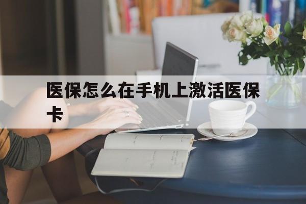 拉萨最新医保怎么在手机上激活医保卡方法分析(最方便真实的拉萨医保卡怎么在手机上激活?方法)