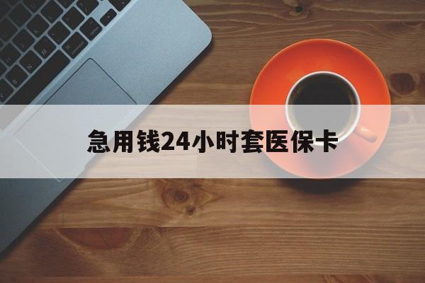 拉萨最新急用钱24小时套医保卡方法分析(最方便真实的拉萨急用钱24小时套医保卡小额方法)